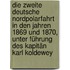 Die zweite Deutsche Nordpolarfahrt in den Jahren 1869 und 1870, unter Führung des Kapitän Karl Koldewey