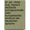 Dr. Joh. Christ. Aug. Heyse's Deutsche Schulgrammatik, Oder, Kurzgefasstes Lehrbuch Der Deutschen Sprache door Johann Christian August Heyse