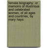 Female Biography: Or Memoirs of Illustrious and Celebrated Women, of All Ages and Countries, by Mary Hays door Mary Hays