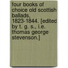 Four Books of choice old Scottish Ballads, 1823-1844. [Edited by T. G. S., i.e. Thomas George Stevenson.] door T.G.S.