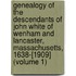 Genealogy of the Descendants of John White of Wenham and Lancaster, Massachusetts, 1638-[1909] (Volume 1)