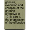 Genesis, Execution and Collapse of the German Offensive in 1918: Part 1, the Preparation of the Offensive by Hermann Von Kuhl