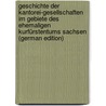 Geschichte Der Kantorei-Gesellschaften Im Gebiete Des Ehemaligen Kurfürstentums Sachsen (German Edition) by Werner Arno