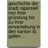 Geschichte Der Stadt Raperswil Von Ihrer Gründung Bis Zu Ihrer Einverleibung In Den Kanton St. Gallen... door Xaver Rickenmann