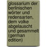 Glossarium Der Berlinischen Wörter Und Redensarten, Dem Volke Abgelauscht Und Gesammelt (German Edition) door Trachsel C. F.