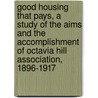 Good Housing That Pays, a Study of the Aims and the Accomplishment of Octavia Hill Association, 1896-1917 door Fullerton Leonard Waldo