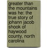 Greater Than the Mountains Was He: The True Story of Johann Jacob Shook of Haywood County, North Carolina by Wilma Hicks Simpson