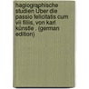 Hagiographische Studien Über Die Passio Felicitatis Cum Vii Filiis, Von Karl Künstle . (german Edition) by Künstle Karl