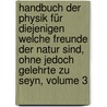 Handbuch Der Physik Für Diejenigen Welche Freunde Der Natur Sind, Ohne Jedoch Gelehrte Zu Seyn, Volume 3 door Christian Schulz