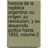Historia De La Repblica Argentina: Su Origen, Su Revolucion, Y Su Desarrollo Poltico Hasta 1852, Volume 2 door Vicente Fidel L�Pez