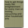How To Get Things Really Flat: Enlightenment For Every Man On Ironing, Vacuuming And Other Household Arts door Andrew Martin