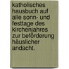 Katholisches Hausbuch auf alle Sonn- und Festtage des Kirchenjahres zur Beförderung häuslicher Andacht. by Unknown