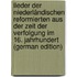 Lieder Der Niederländischen Reformierten Aus Der Zeit Der Verfolgung Im 16. Jahrhundert (German Edition)