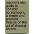 Magner's Abc Guide To Sensible Horseshoeing; A Simple And Practical Treatise On The Art Of Shoeing Horses