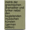 Metrik Der Griechischen Dramatiker Und Lyriker Nebst Den Begleitenden Musischen Künsten (German Edition) by Westphal Rudolf