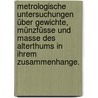 Metrologische Untersuchungen über Gewichte, Münzfüsse und Masse des Alterthums in ihrem Zusammenhange. by August Boeckh