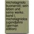 Michelagniolo Buonarroti; sein Leben und seine Werke. Band I, Michelagniolos Jugendjahre (German Edition)