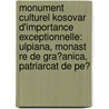 Monument Culturel Kosovar D'Importance Exceptionnelle: Ulpiana, Monast Re de Gra?anica, Patriarcat de Pe? by Source Wikipedia