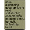 Neue Allgemeine Geographische (und Statistische) Ephemeriden, Herausg. Von F.J. Bertuch, Funfzehnter Band door Geographisches Institut Zu Weimar