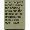 Other People's Money: Inside the Housing Crisis and the Demise of the Greatest Real Estate Deal Ever Made door Charles V. Bagli