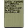 Outlines & Highlights For Fundamental Mathematics Through Application By Geoffrey Akst, Sadie Bragg, Isbn by Cram101 Textbook Reviews
