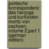 Politische Korrespondenz Des Herzogs Und Kurfürsten Moritz Von Sachsen, Volume 2,part 1 (German Edition) door Maurice