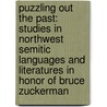 Puzzling Out the Past: Studies in Northwest Semitic Languages and Literatures in Honor of Bruce Zuckerman door Marilyn J. Lundberg