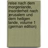 Reise Nach Dem Morgenlande, Insorderheit Nach Jerusalem Und Dem Heiligen Lande, Volume 1 (German Edition) by Liebetrut Friedrich