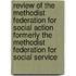 Review of the Methodist Federation for Social Action Formerly the Methodist Federation for Social Service