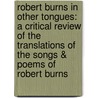 Robert Burns In Other Tongues: A Critical Review Of The Translations Of The Songs & Poems Of Robert Burns door William Jacks