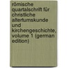 Römische Quartalschrift Für Christliche Altertumskunde Und Kirchengeschichte, Volume 1 (German Edition) door Teutonico Camposanto