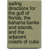 Sailing Directions for the Gulf of Florida, the Bahama Banks and Islands, and the adjacent coasts of Cuba by John William. Norie