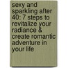 Sexy and Sparkling After 40: 7 Steps to Revitalize Your Radiance & Create Romantic Adventure in Your Life door Sherri Nickols