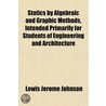 Statics by Algebraic and Graphic Methods, Intended Primarily for Students of Engineering and Architecture by Lewis Jerome Johnson
