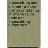 Tageszeitung und Internet - Wie der Onlinejournalismus im Internet zum Ende der Tageszeitung führen wird by Markus Muller