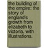 The Building of the Empire: the story of England's growth from Elizabeth to Victoria. With illustrations.