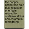The Copper Chaperone as a Dual Regulator of Effects Related to Oxidative Stress and Chromatin Remodeling. door Janella L. Ulloa