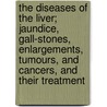 The Diseases Of The Liver; Jaundice, Gall-Stones, Enlargements, Tumours, And Cancers, And Their Treatment door James Compton Burnett