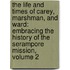 The Life And Times Of Carey, Marshman, And Ward: Embracing The History Of The Serampore Mission, Volume 2