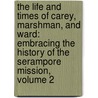 The Life And Times Of Carey, Marshman, And Ward: Embracing The History Of The Serampore Mission, Volume 2 door John Clark Marshman