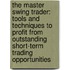 The Master Swing Trader: Tools And Techniques To Profit From Outstanding Short-Term Trading Opportunities