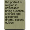 The Portrait of religion in Newcastle: being a clerical, satirical and allegorical drama. Second edition. door Thomas Dixion