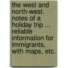 The West and North-West. Notes of a holiday trip ... Reliable information for immigrants, with maps, etc. by Peter Hon Mitchell