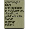 Vorlesungen Über Anthropologie, Physiologie Und Diätetik, Für Gebildete Aller Stände (German Edition) by Friedrich Siemers Joachim
