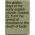 the Golden Days of the Early English Church (Volume 2); from the Arrival of Theodore to the Death of Bede