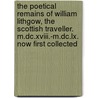 the Poetical Remains of William Lithgow, the Scottish Traveller. M.Dc.Xviii.-M.Dc.Lx. Now First Collected by William Lithgow