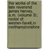 the Works of the Late Reverend James Hervey, A.M. (Volume 3); Rector of Westen-Favell,In Northamptonshire