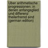 Über Arithmetische Progressionen: In Denen Anfangsglied Und Differenz Theilerfremd Sind (German Edition) by Gegenbauer Leopold