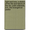 Light and Love. a Sketch of the Life and Labors of the Rev. Justin Edwards, D.D., the Evangelical Pastor by Gerard Hallock