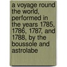 A Voyage Round the World, Performed in the Years 1785, 1786, 1787, and 1788, by the Boussole and Astrolabe door Jean-Francois De Galaup